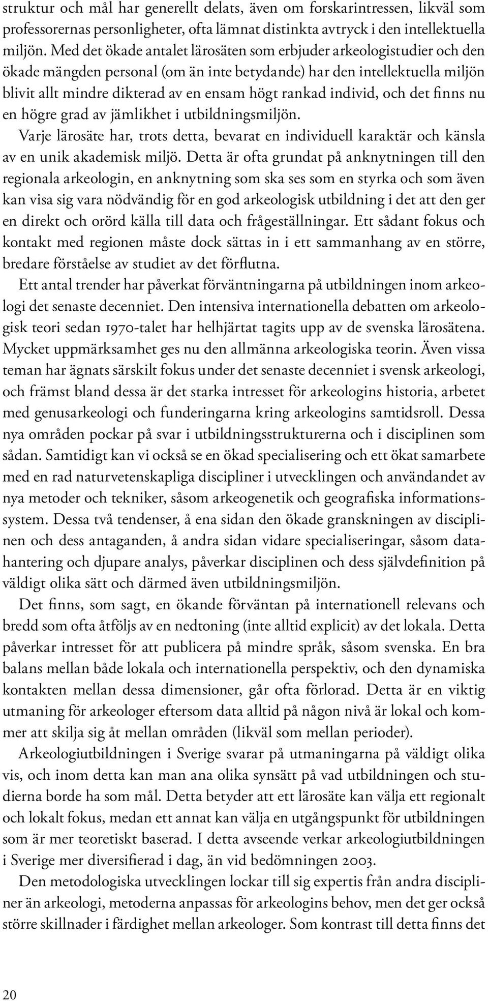 individ, och det finns nu en högre grad av jämlikhet i utbildningsmiljön. Varje lärosäte har, trots detta, bevarat en individuell karaktär och känsla av en unik akademisk miljö.