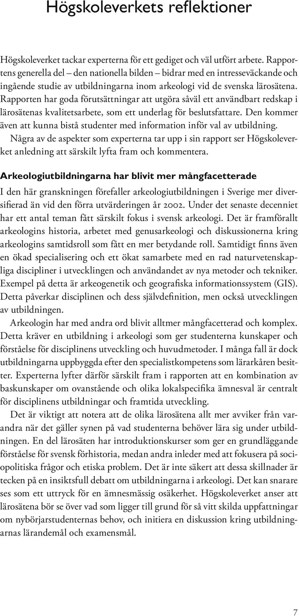 Rapporten har goda förutsättningar att utgöra såväl ett användbart redskap i lärosätenas kvalitetsarbete, som ett underlag för beslutsfattare.