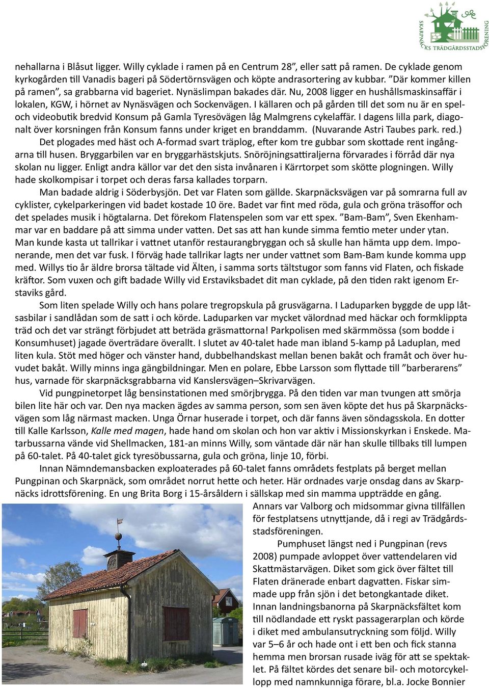 I källaren och på gården till det som nu är en speloch videobutik bredvid Konsum på Gamla Tyresövägen låg Malmgrens cykelaffär.