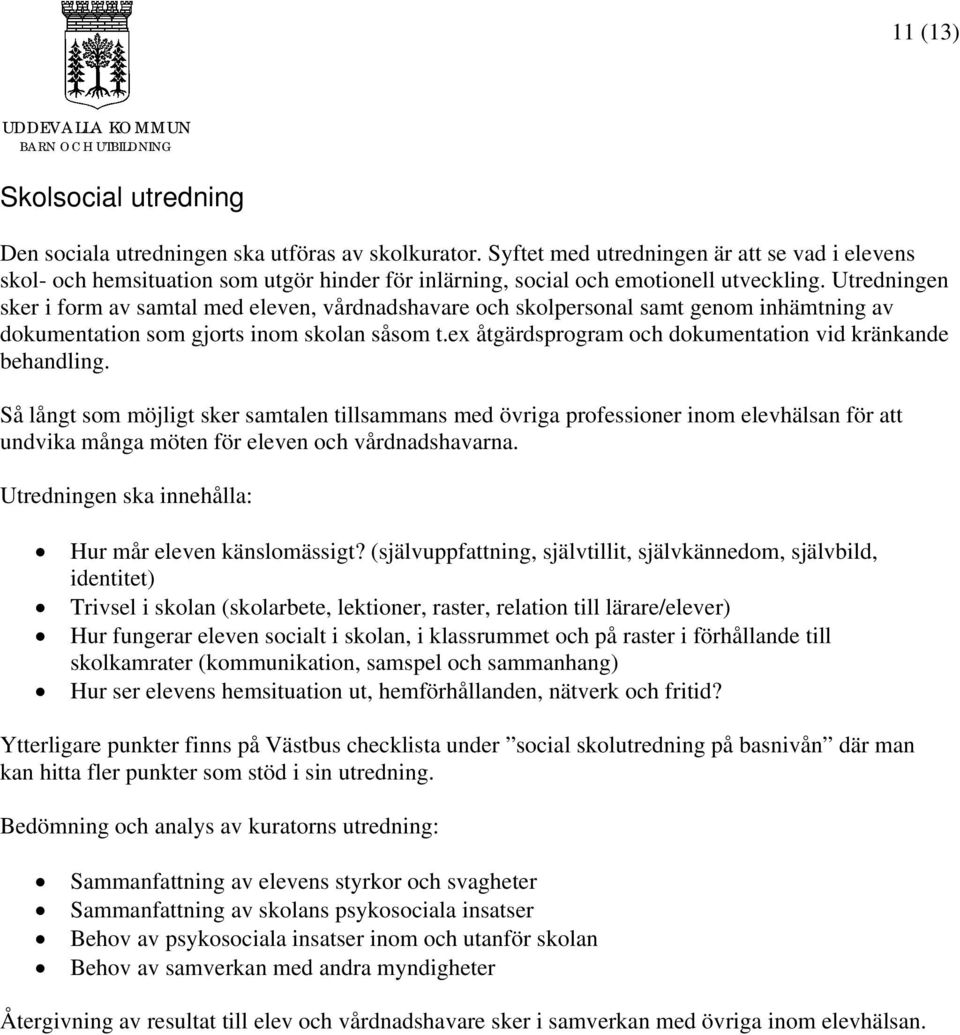Utredningen sker i form av samtal med eleven, vårdnadshavare och skolpersonal samt genom inhämtning av dokumentation som gjorts inom skolan såsom t.