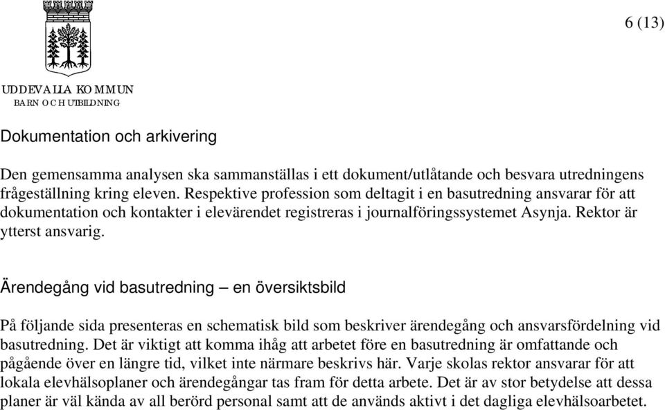 Ärendegång vid basutredning en översiktsbild På följande sida presenteras en schematisk bild som beskriver ärendegång och ansvarsfördelning vid basutredning.