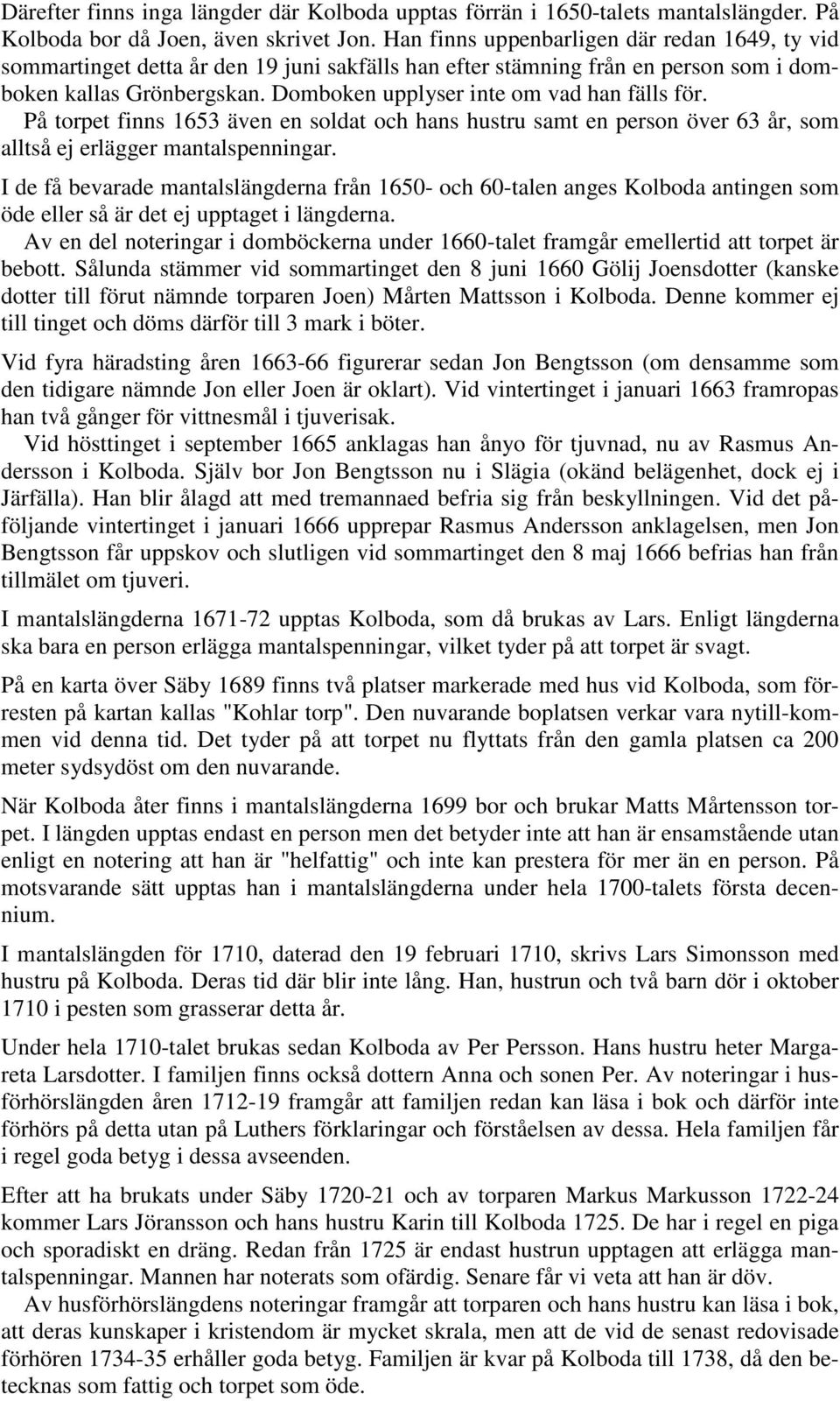 Domboken upplyser inte om vad han fälls för. På torpet finns 1653 även en soldat och hans hustru samt en person över 63 år, som alltså ej erlägger mantalspenningar.