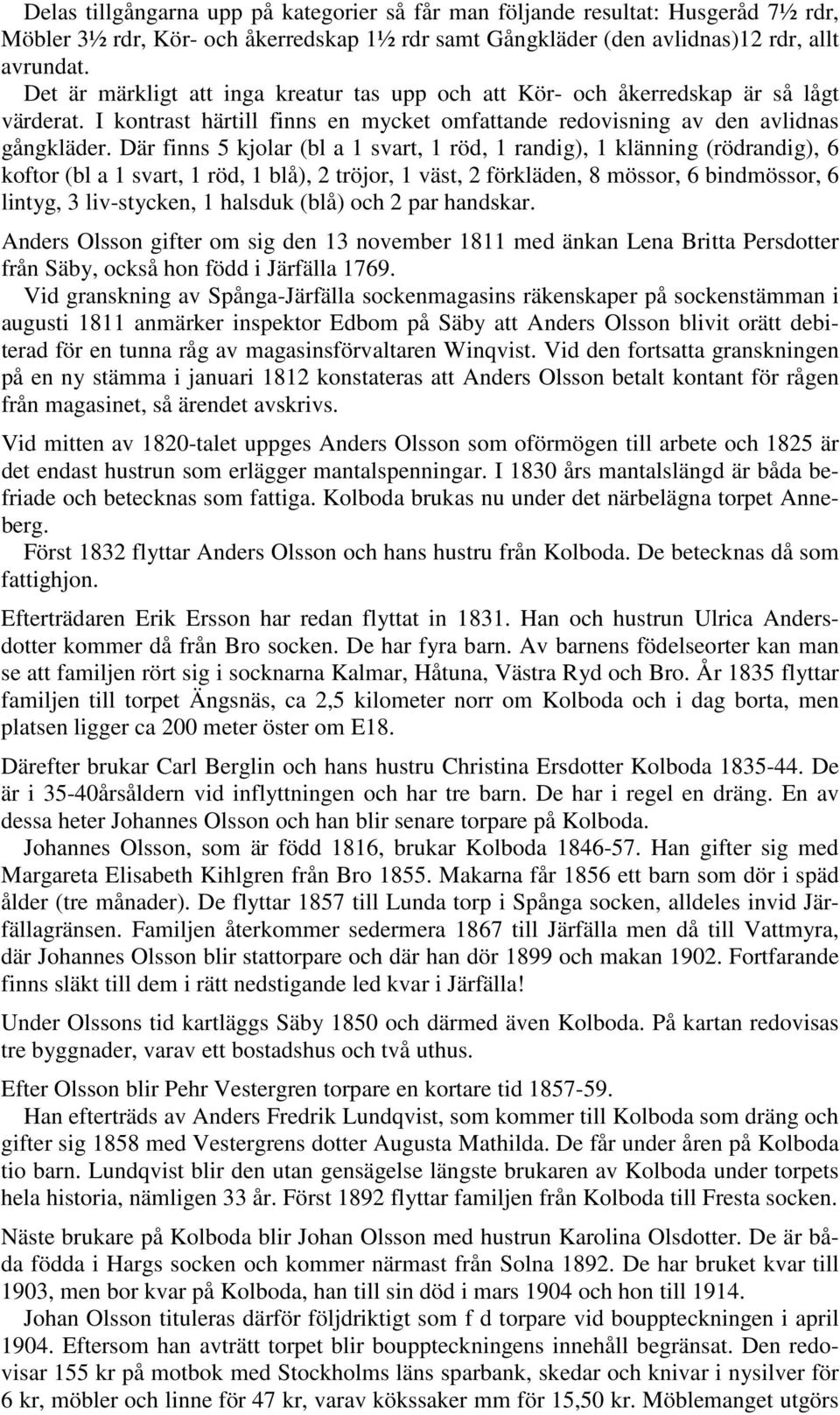 Där finns 5 kjolar (bl a 1 svart, 1 röd, 1 randig), 1 klänning (rödrandig), 6 koftor (bl a 1 svart, 1 röd, 1 blå), 2 tröjor, 1 väst, 2 förkläden, 8 mössor, 6 bindmössor, 6 lintyg, 3 liv-stycken, 1