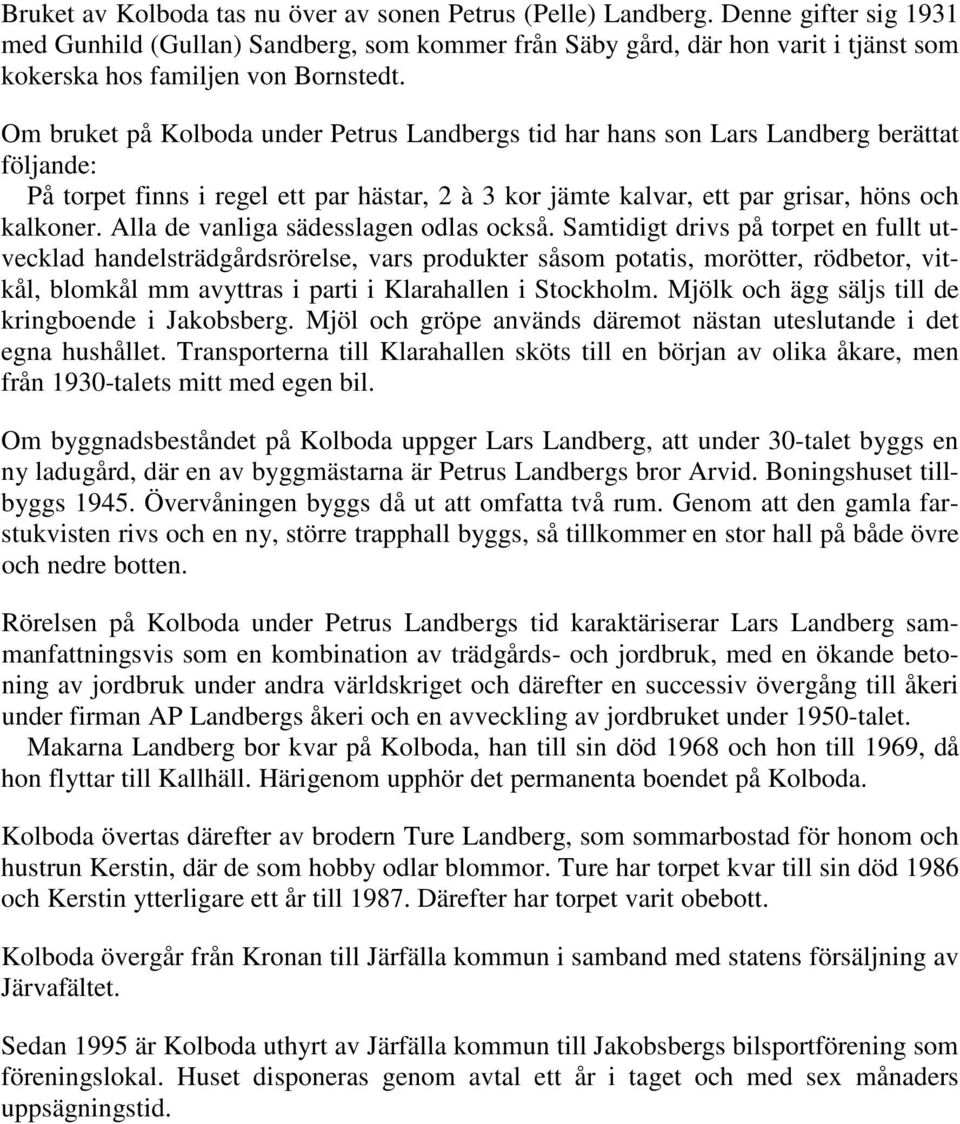 Om bruket på Kolboda under Petrus Landbergs tid har hans son Lars Landberg berättat följande: På torpet finns i regel ett par hästar, 2 à 3 kor jämte kalvar, ett par grisar, höns och kalkoner.