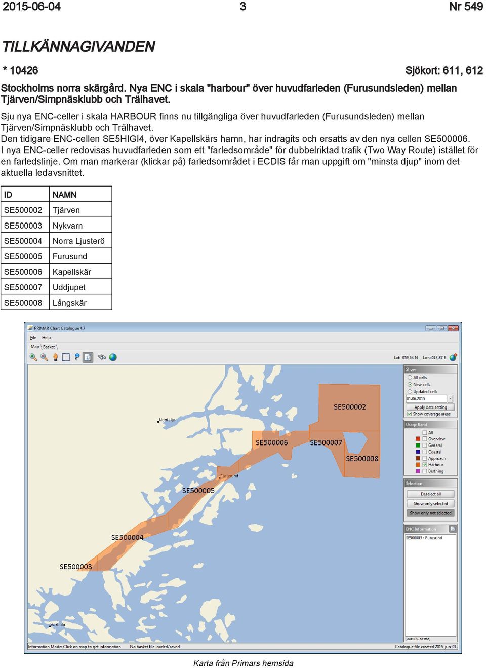 Den tidigare ENC-cellen SE5HIGI4, över Kapellskärs hamn, har indragits och ersatts av den nya cellen SE500006.