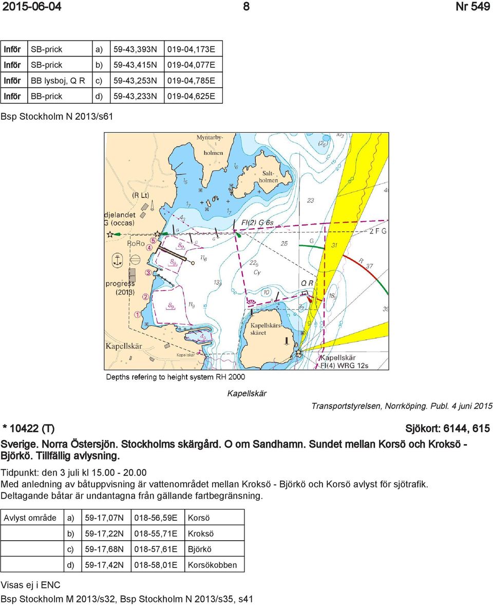 Sundet mellan Korsö och Kroksö - Björkö. Tillfällig avlysning. Tidpunkt: den 3 juli kl 15.00-20.