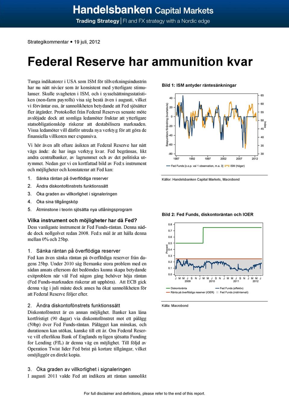 Protokollet från Federal Reserves senaste möte avslöjade dock att somliga ledamöter fruktar att ytterligare statsobligationsköp riskerar att destabilisera marknaden.