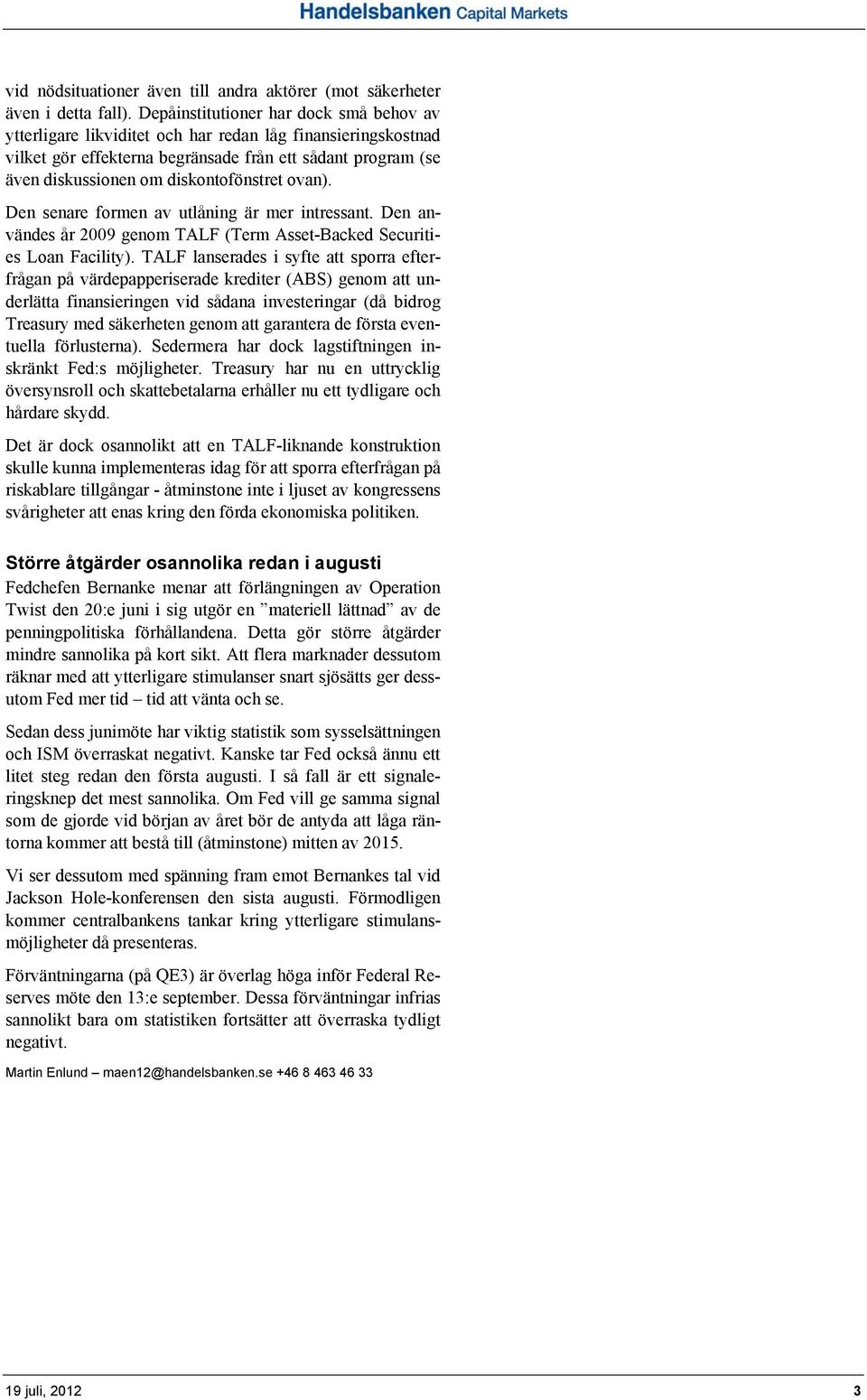 diskontofönstret ovan). Den senare formen av utlåning är mer intressant. Den användes år 2009 genom TALF (Term Asset-Backed Securities Loan Facility).