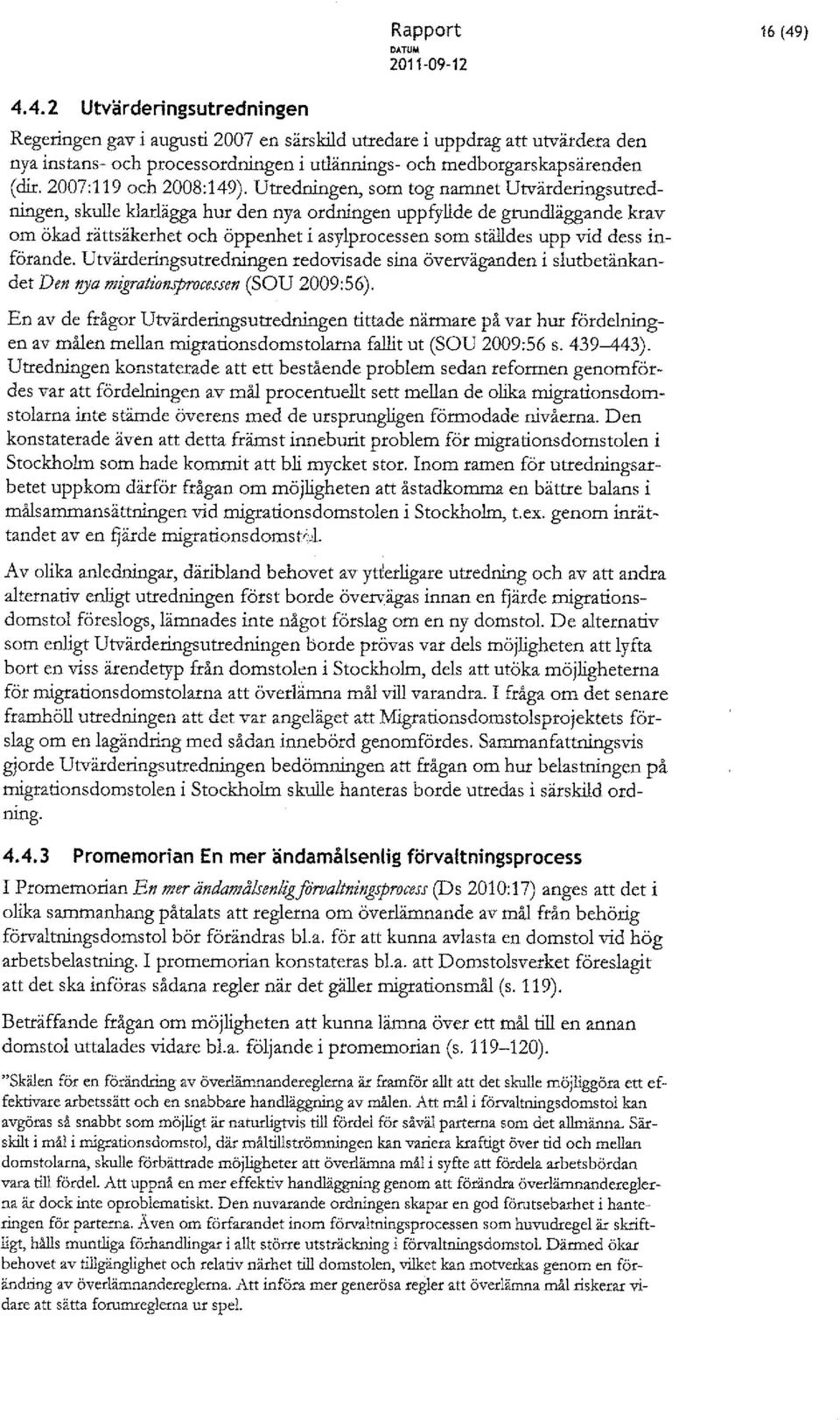 Utredningen, som tog namnet Utvärderingsutredningen, skulle klarlägga hur den nya ordningen uppfyllde de grundläggande krav om ökad rättsäkerhet och öppenhet i asylprocessen som ställdes upp vid dess