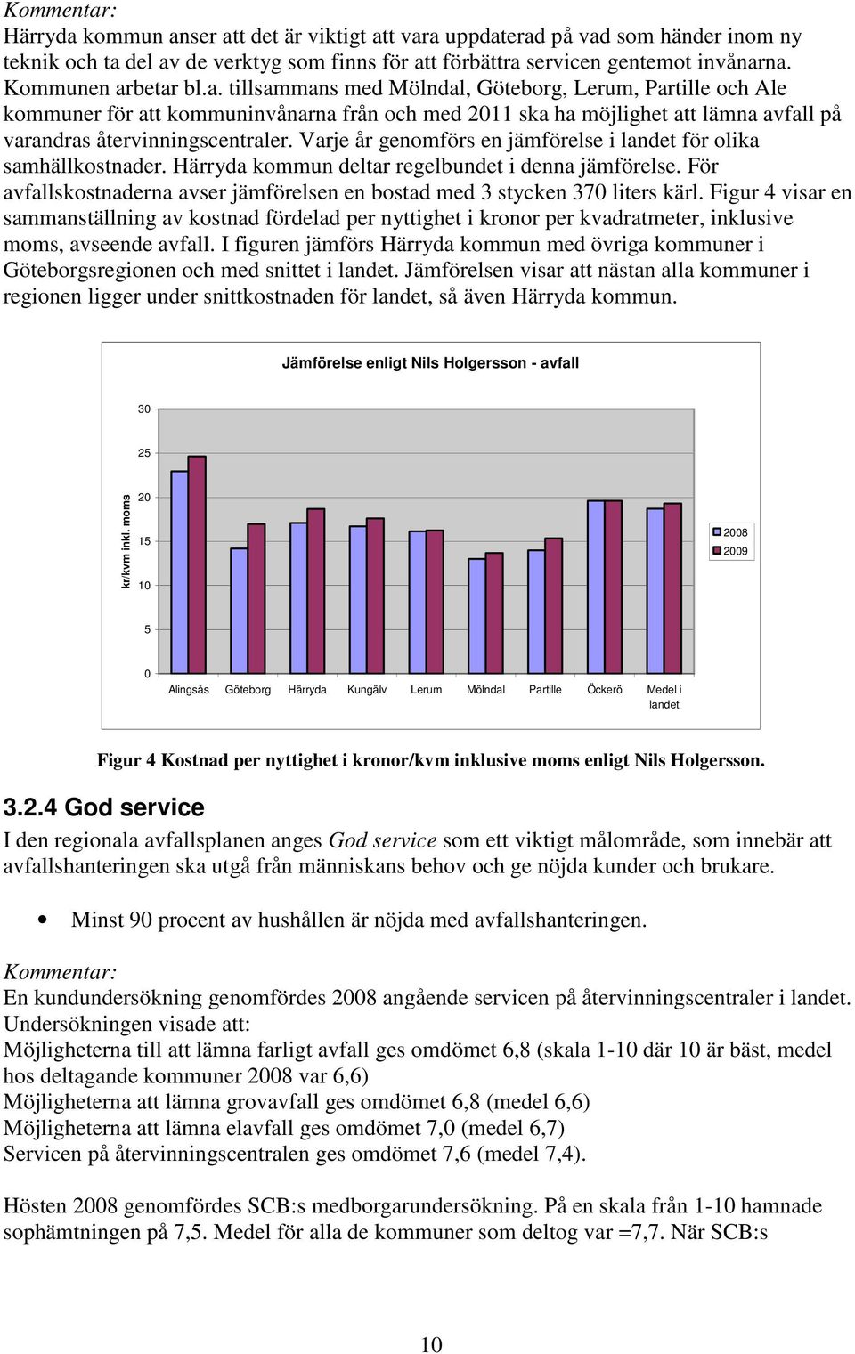 Varje år genomförs en jämförelse i landet för olika samhällkostnader. Härryda kommun deltar regelbundet i denna jämförelse.