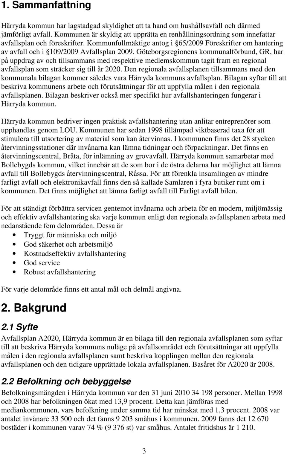 Kommunfullmäktige antog i 65/2009 Föreskrifter om hantering av avfall och i 109/2009 Avfallsplan 2009.
