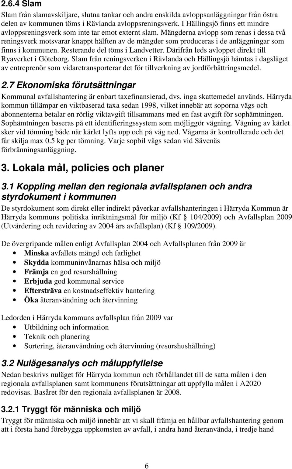 Mängderna avlopp som renas i dessa två reningsverk motsvarar knappt hälften av de mängder som produceras i de anläggningar som finns i kommunen. Resterande del töms i Landvetter.