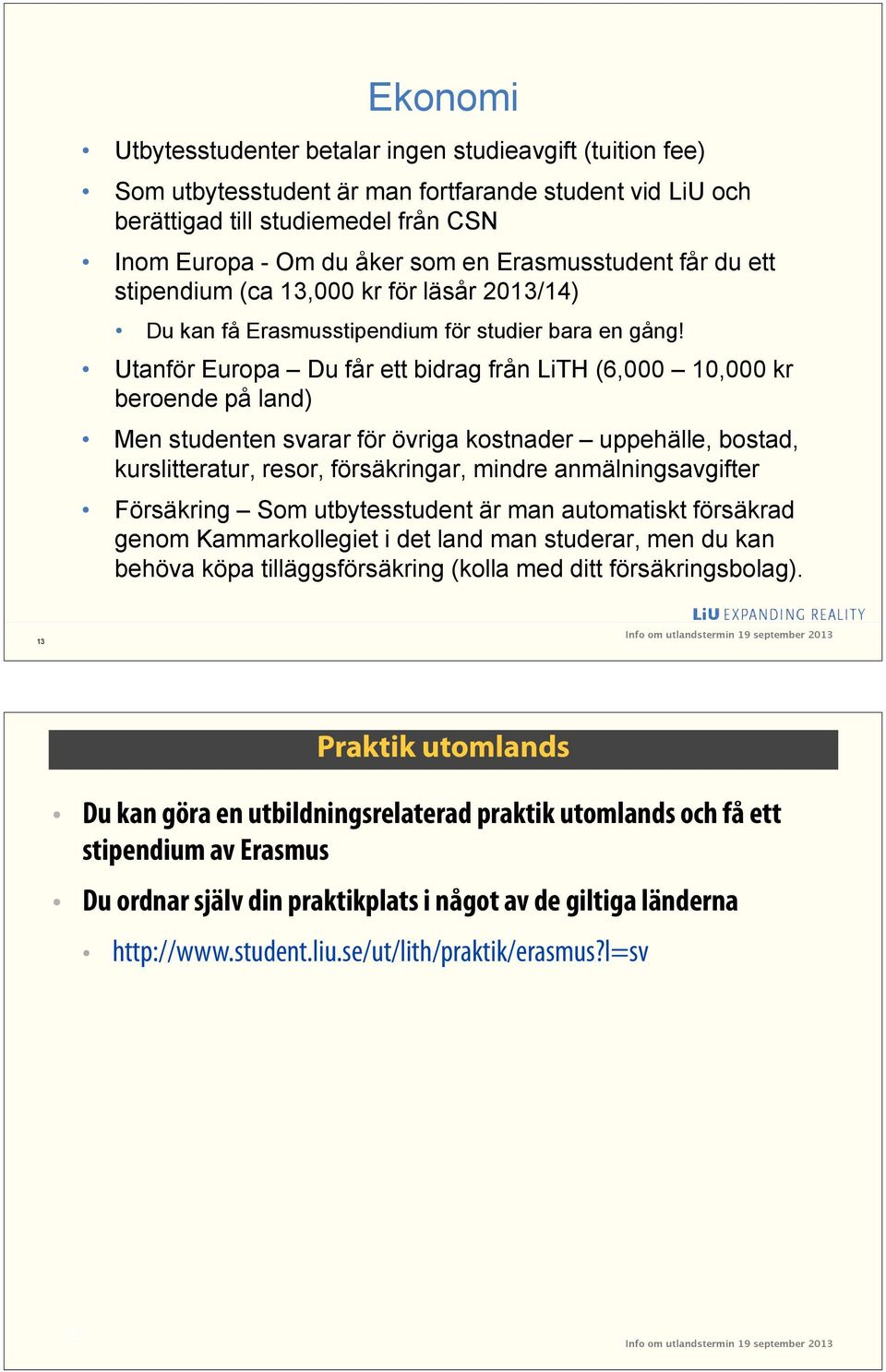 Utanför Europa Du får ett bidrag från LiTH (6,000 10,000 kr beroende på land) Men studenten svarar för övriga kostnader uppehälle, bostad, kurslitteratur, resor, försäkringar, mindre