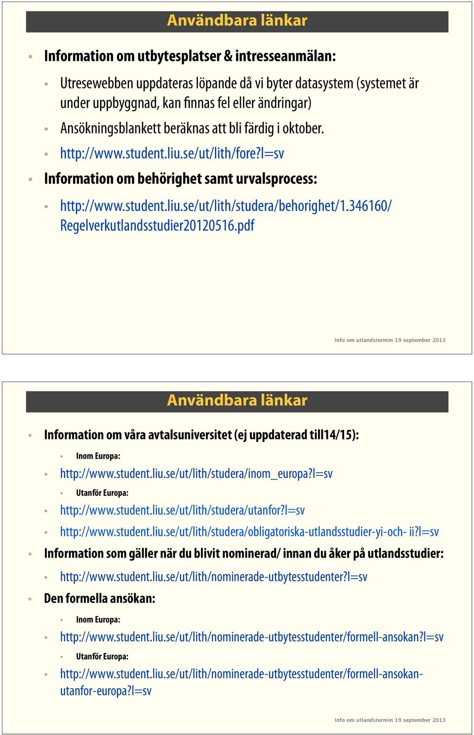 346160/ Regelverkutlandsstudier20120516.pdf 17 Användbara länkar Information om våra avtalsuniversitet (ej uppdaterad till14/15): Inom Europa: http://www.student.liu.se/ut/lith/studera/inom_europa?