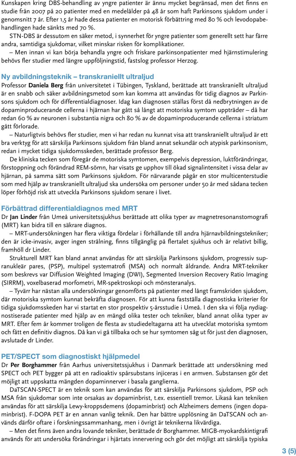 STN-DBS är dessutom en säker metod, i synnerhet för yngre patienter som generellt sett har färre andra, samtidiga sjukdomar, vilket minskar risken för komplikationer.