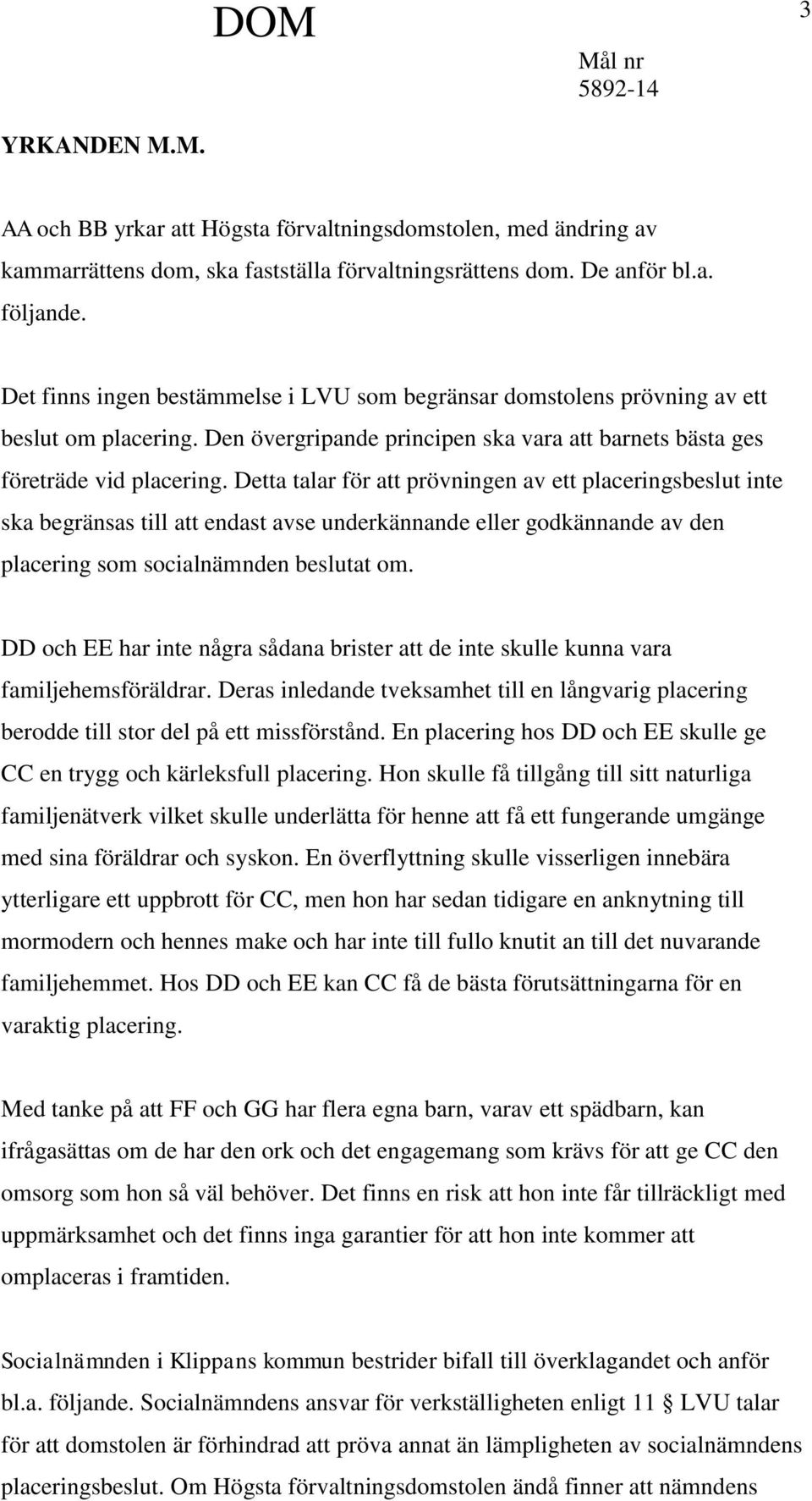 Detta talar för att prövningen av ett placeringsbeslut inte ska begränsas till att endast avse underkännande eller godkännande av den placering som socialnämnden beslutat om.