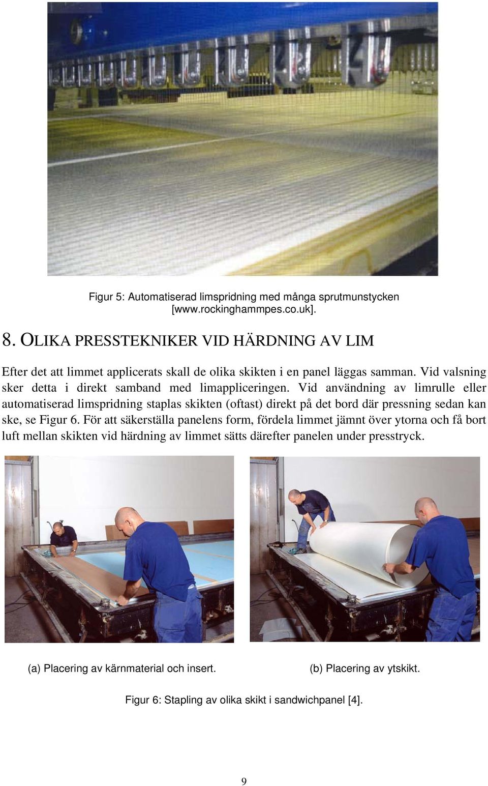 Vid valsning sker detta i direkt samband med limappliceringen.