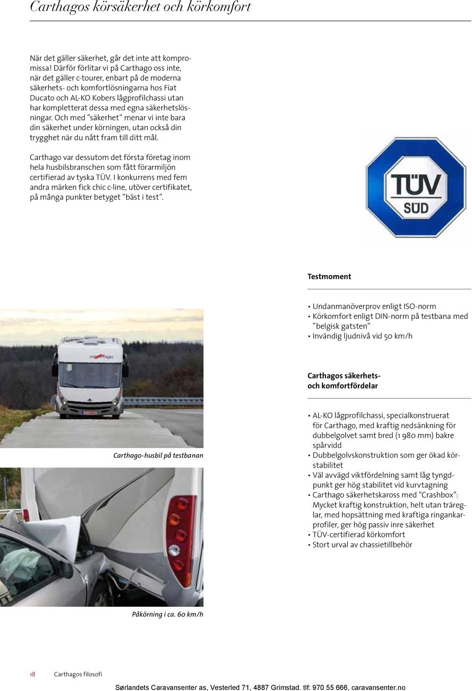 med egna säkerhetslösningar. Och med säkerhet menar vi inte bara din säkerhet under körningen, utan också din trygghet när du nått fram till ditt mål.