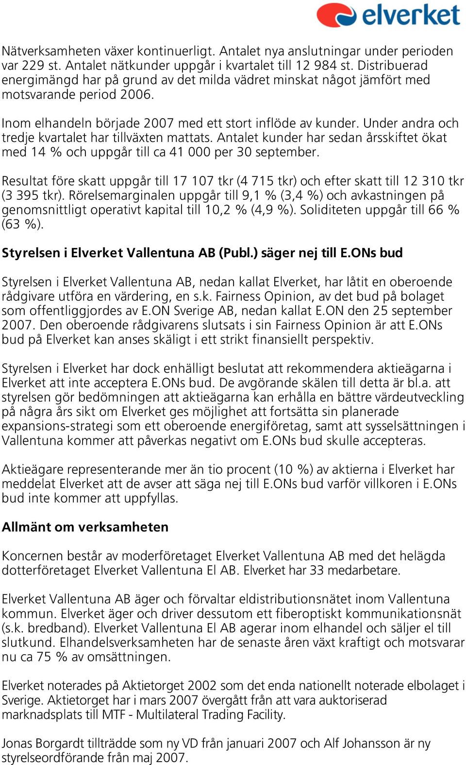 Under andra och tredje kvartalet har tillväxten mattats. Antalet kunder har sedan årsskiftet ökat med 14 % och uppgår till ca 41 000 per 30 september.