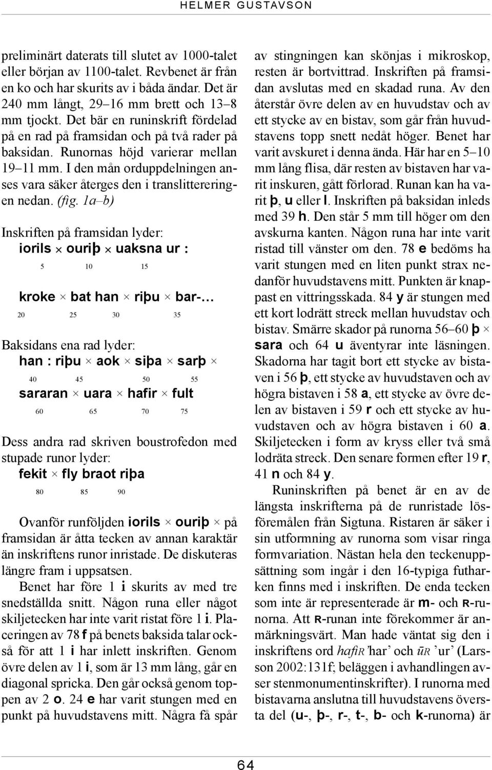 I den mån orduppdelningen anses vara säker återges den i translittereringen nedan. (fig.