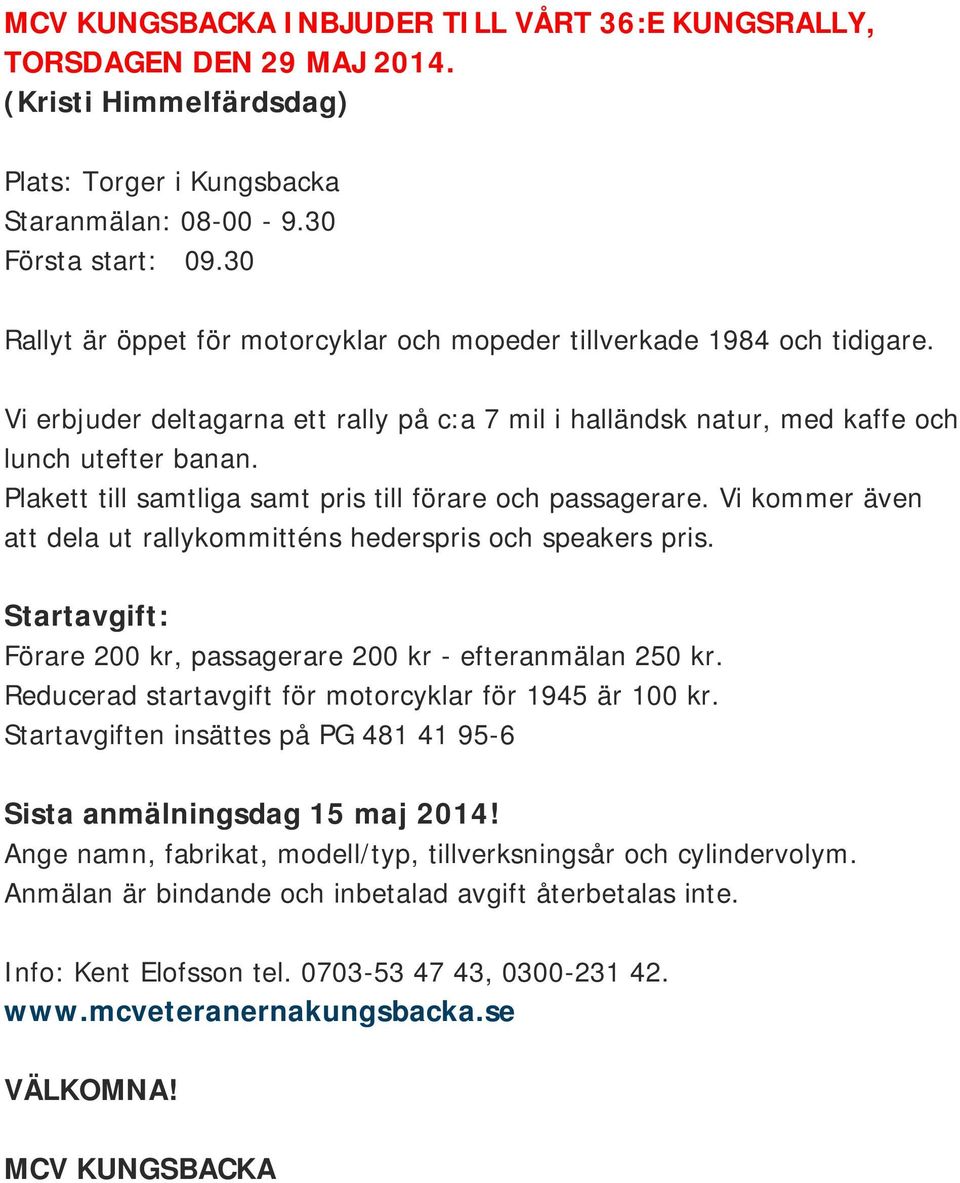 Plakett till samtliga samt pris till förare och passagerare. Vi kommer även att dela ut rallykommitténs hederspris och speakers pris.