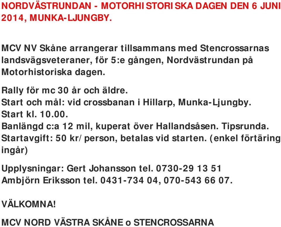 Rally för mc 30 år och äldre. Start och mål: vid crossbanan i Hillarp, Munka-Ljungby. Start kl. 10.00.
