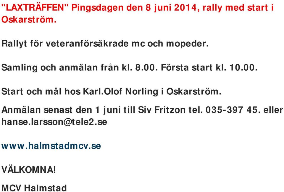 Första start kl. 10.00. Start och mål hos Karl.Olof Norling i Oskarström.