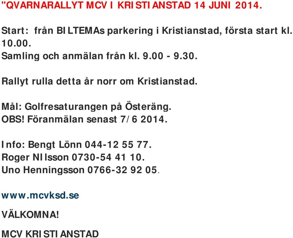 Samling och anmälan från kl. 9.00-9.30. Rallyt rulla detta år norr om Kristianstad.