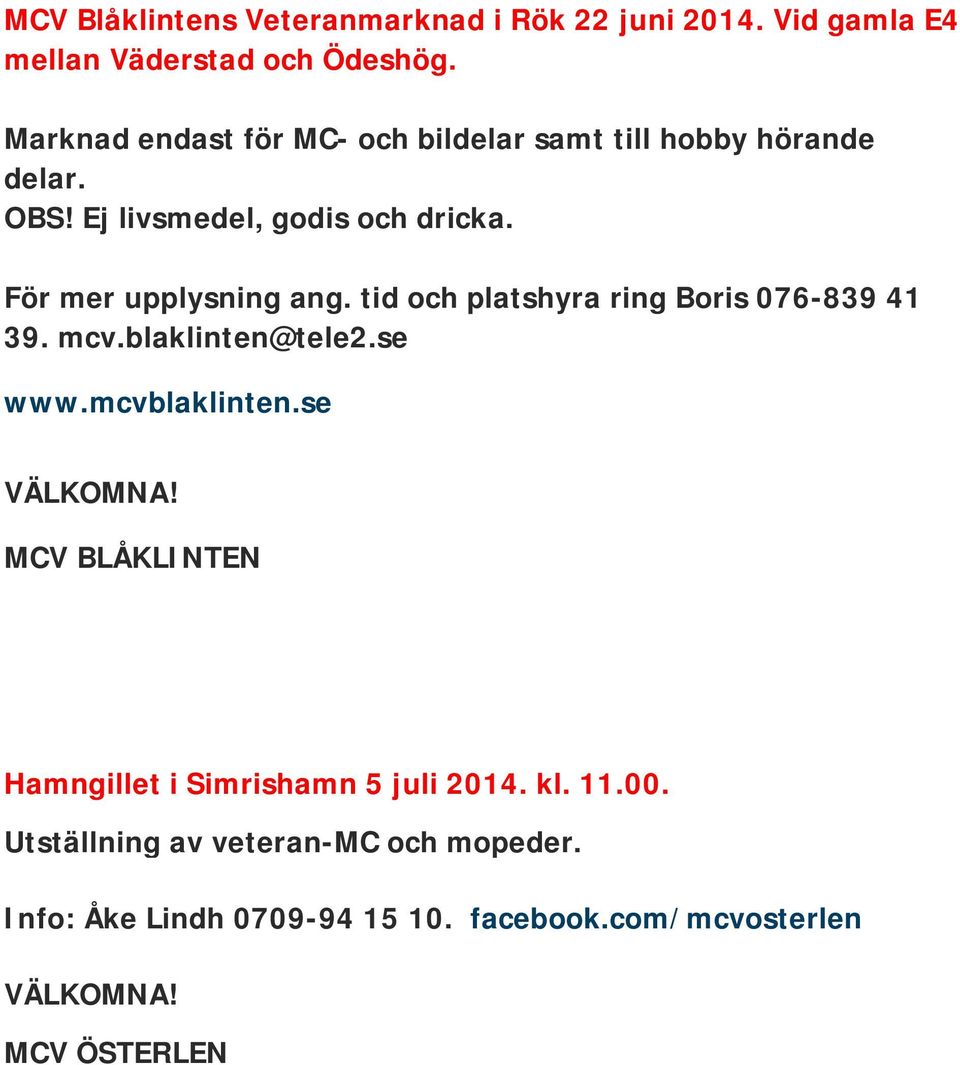 För mer upplysning ang. tid och platshyra ring Boris 076-839 41 39. mcv.blaklinten@tele2.se www.mcvblaklinten.