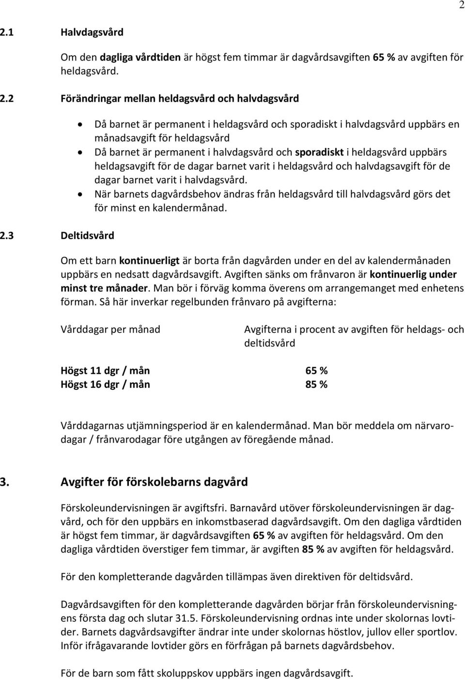 heldagsavgift för de dagar barnet varit i heldagsvård och halvdagsavgift för de dagar barnet varit i halvdagsvård.