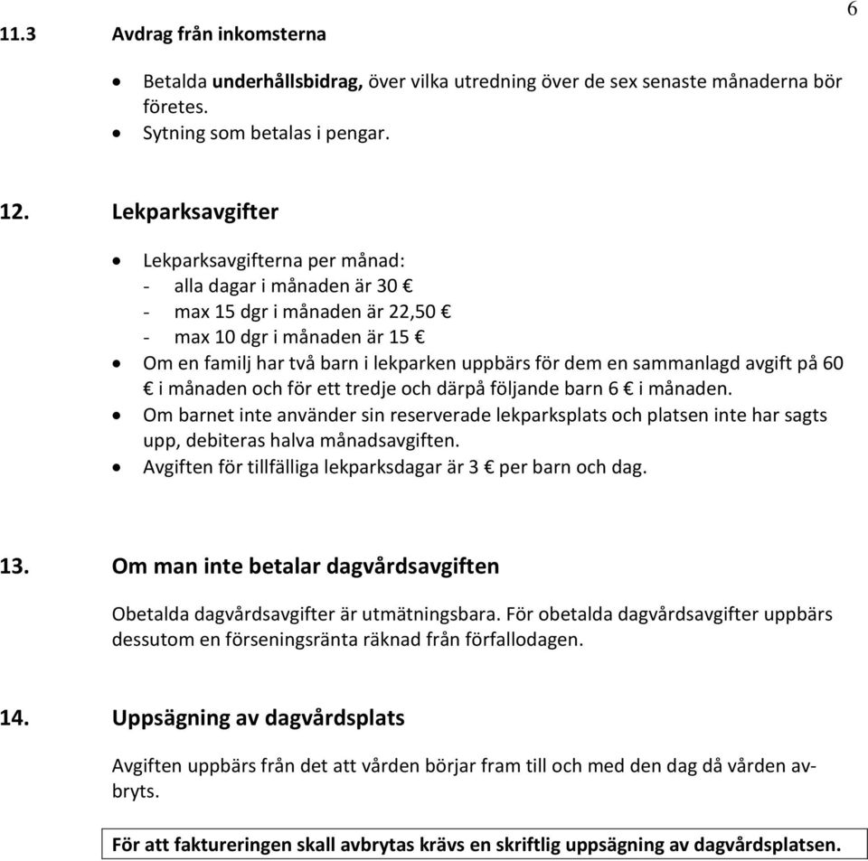 sammanlagd avgift på 60 i månaden och för ett tredje och därpå följande barn 6 i månaden.