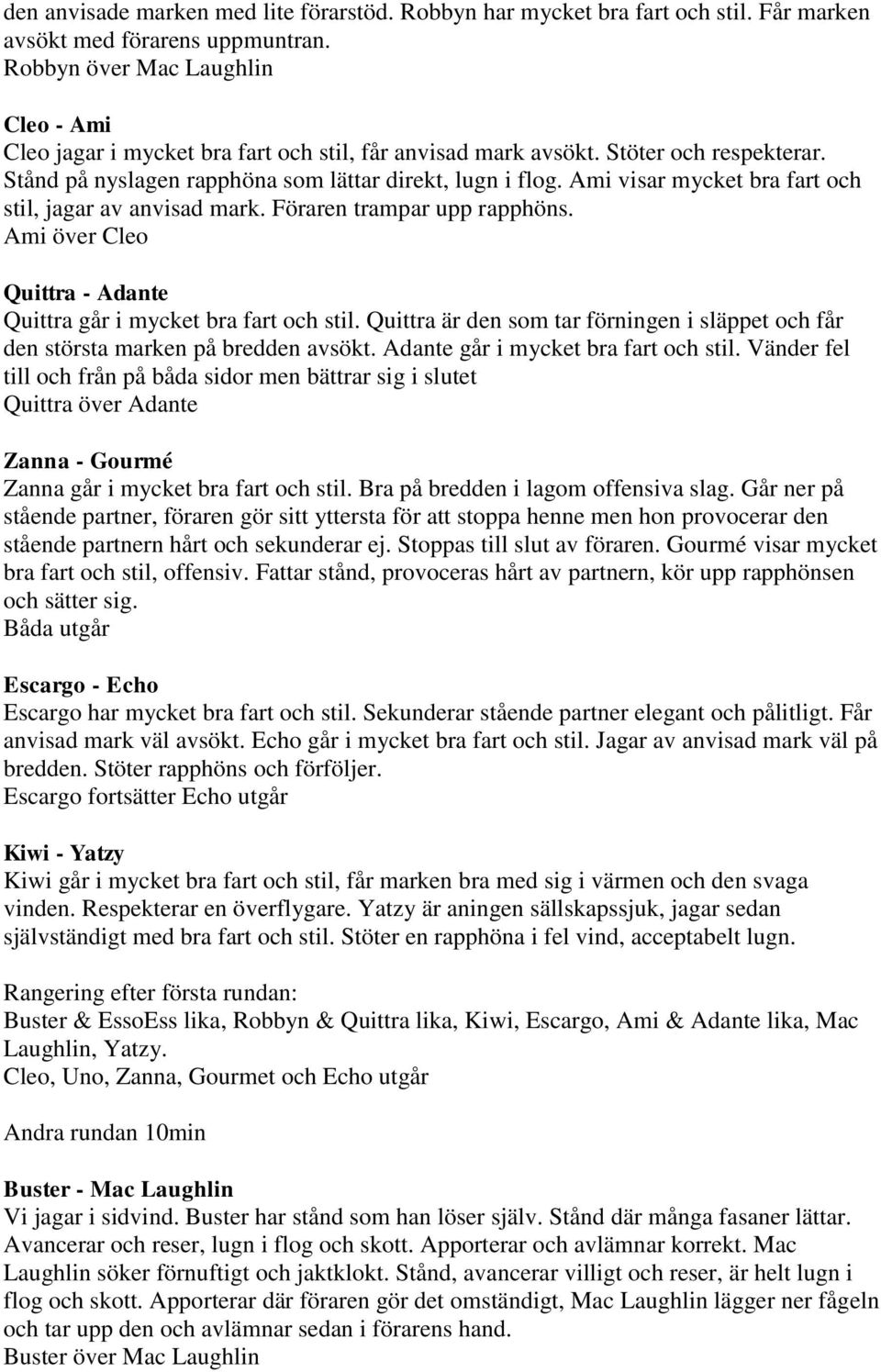 Ami visar mycket bra fart och stil, jagar av anvisad mark. Föraren trampar upp rapphöns. Ami över Cleo Quittra - Adante Quittra går i mycket bra fart och stil.