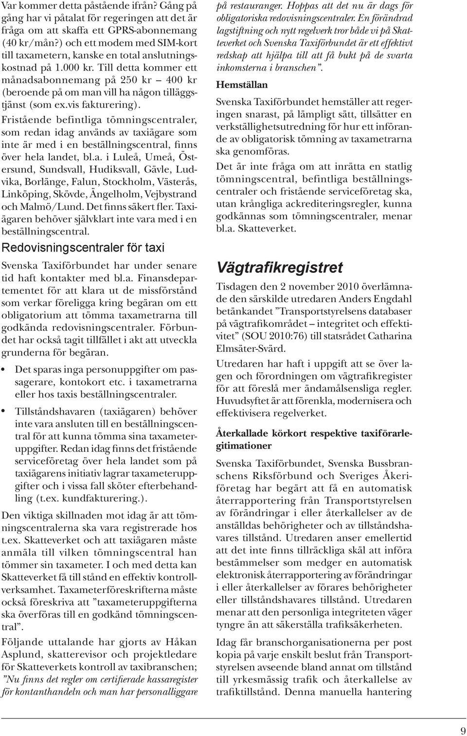 Till detta kommer ett månadsabonnemang på 250 kr 400 kr (beroende på om man vill ha någon tilläggstjänst (som ex.vis fakturering).