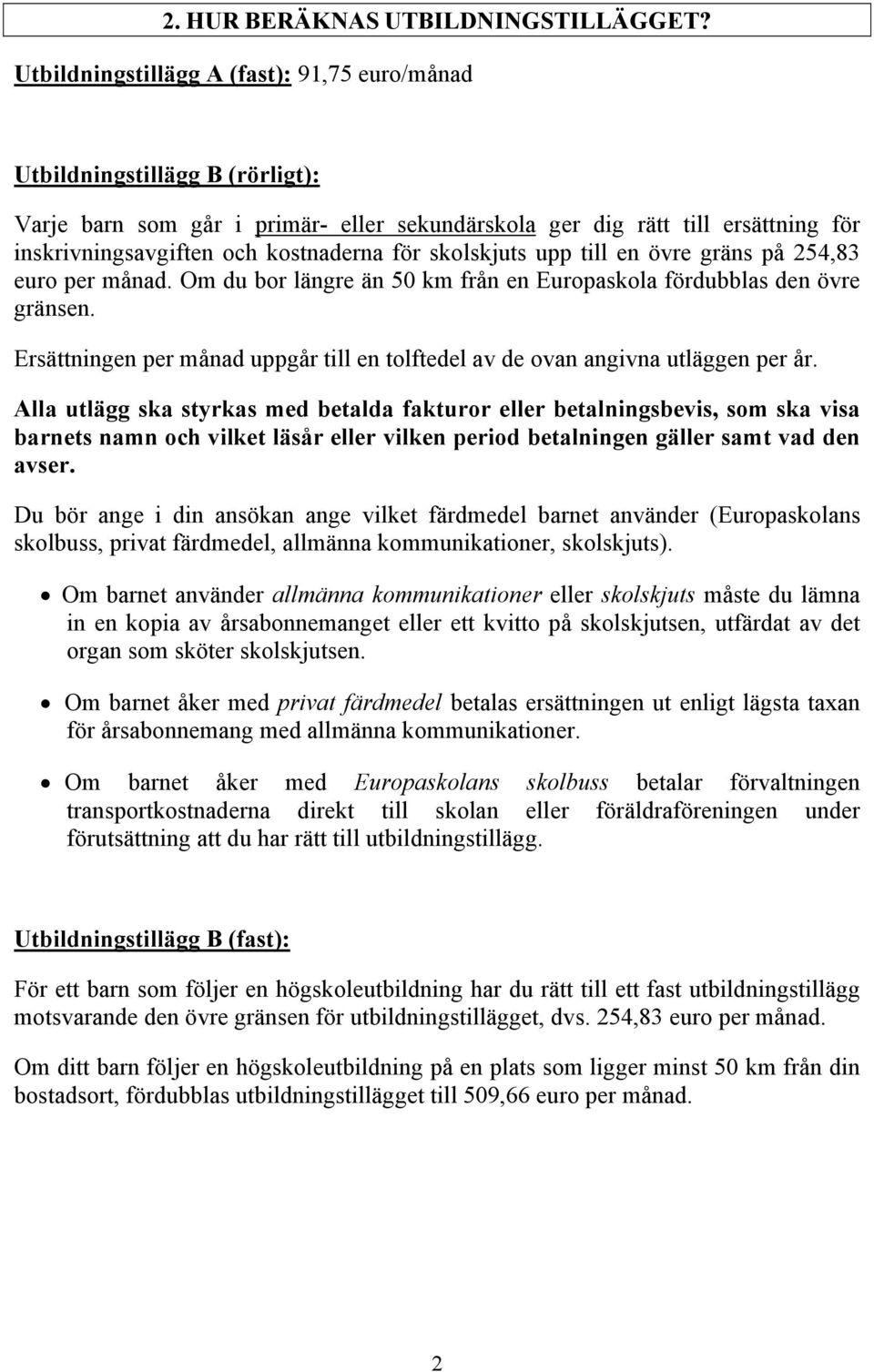 för skolskjuts upp till en övre gräns på 254,83 euro per månad. Om du bor längre än 50 km från en Europaskola fördubblas den övre gränsen.