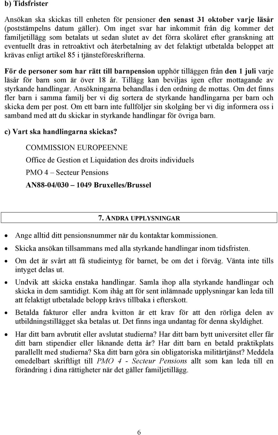 utbetalda beloppet att krävas enligt artikel 85 i tjänsteföreskrifterna. För de personer som har rätt till barnpension upphör tilläggen från den 1 juli varje läsår för barn som är över 18 år.