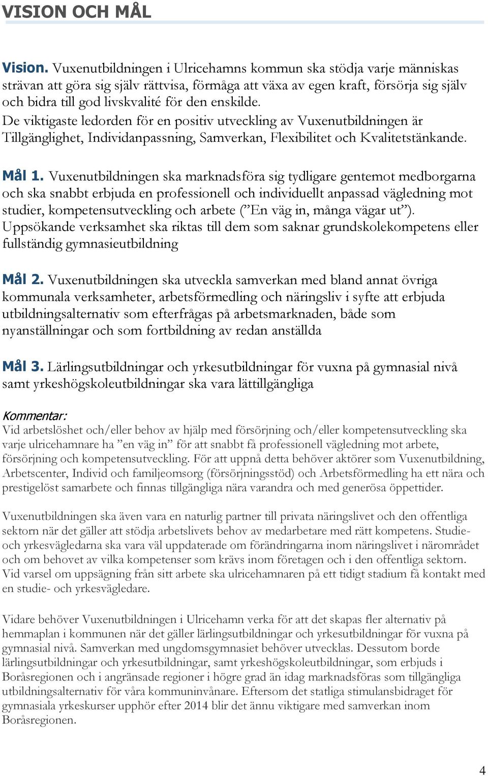 enskilde. De viktigaste ledorden för en positiv utveckling av Vuxenutbildningen är Tillgänglighet, Individanpassning, Samverkan, Flexibilitet och Kvalitetstänkande. Mål 1.