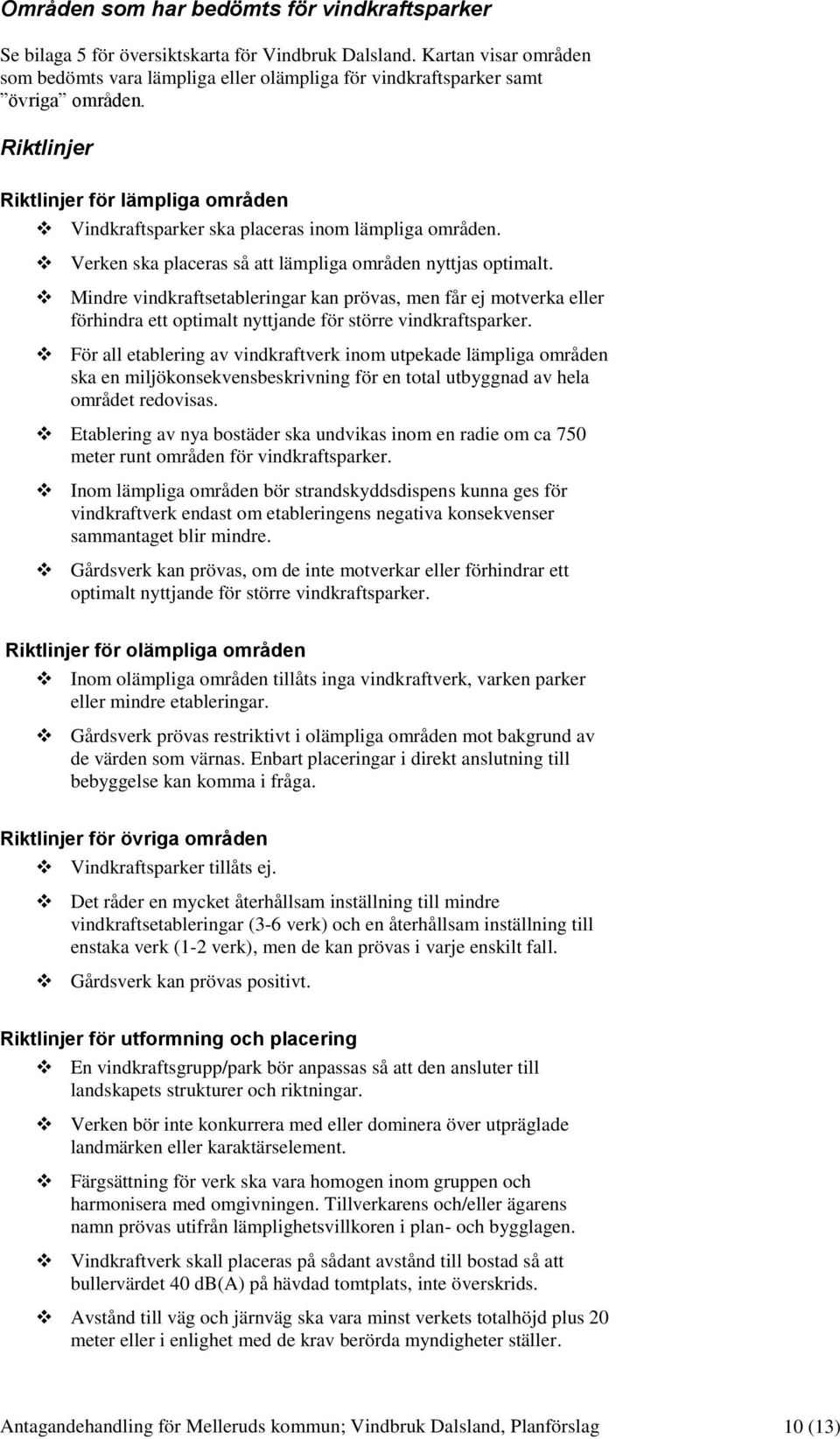 Verken ska placeras så att lämpliga områden nyttjas optimalt. Mindre vindkraftsetableringar kan prövas, men får ej motverka eller förhindra ett optimalt nyttjande för större vindkraftsparker.