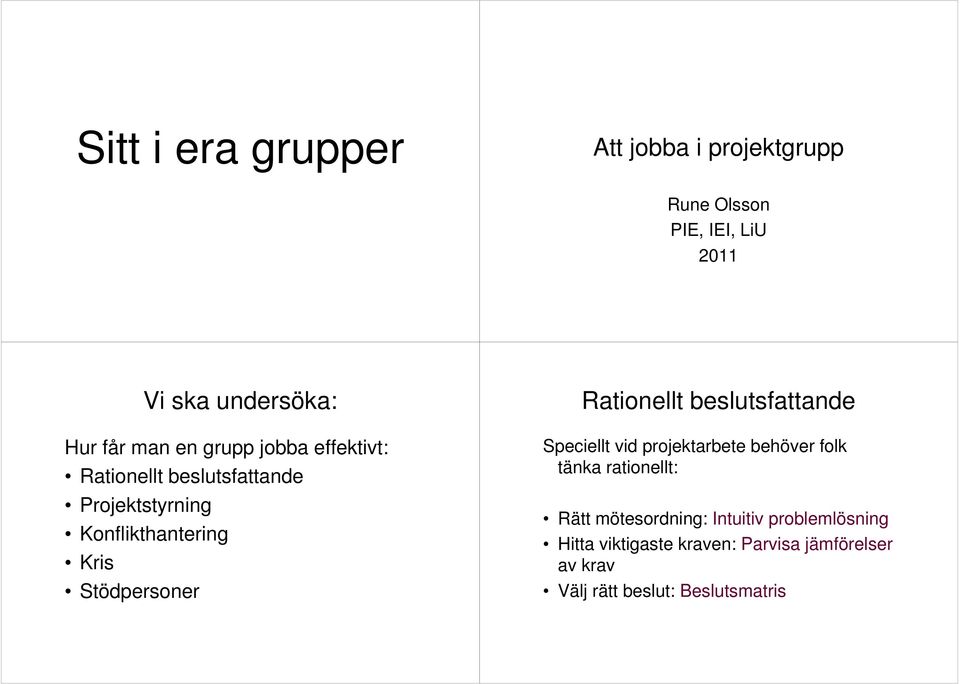 Rationellt beslutsfattande Speciellt vid projektarbete behöver folk tänka rationellt: Rätt mötesordning: