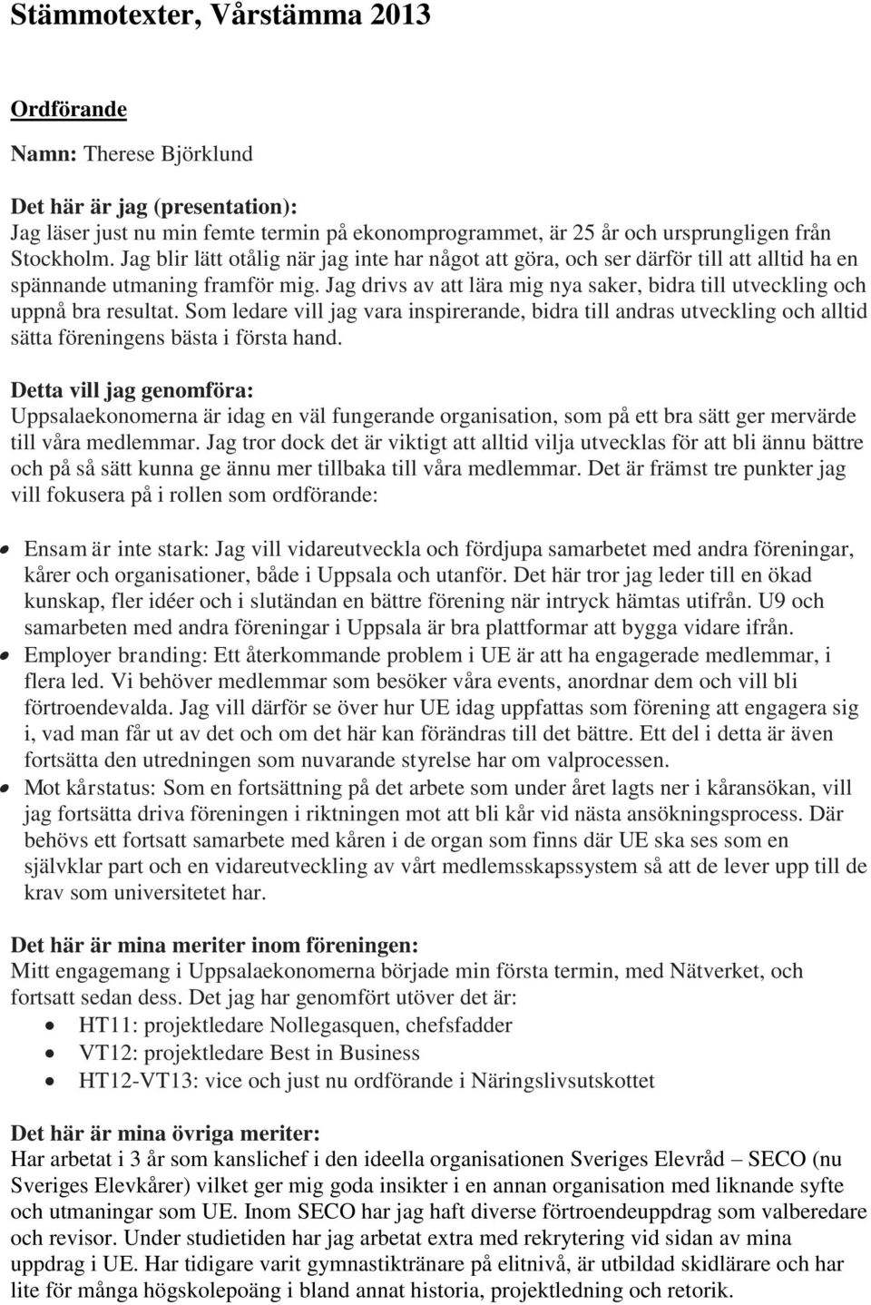 Jag drivs av att lära mig nya saker, bidra till utveckling och uppnå bra resultat. Som ledare vill jag vara inspirerande, bidra till andras utveckling och alltid sätta föreningens bästa i första hand.