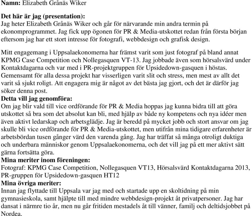 Mitt engagemang i Uppsalaekonomerna har främst varit som just fotograf på bland annat KPMG Case Competition och Nollegasquen VT-13.