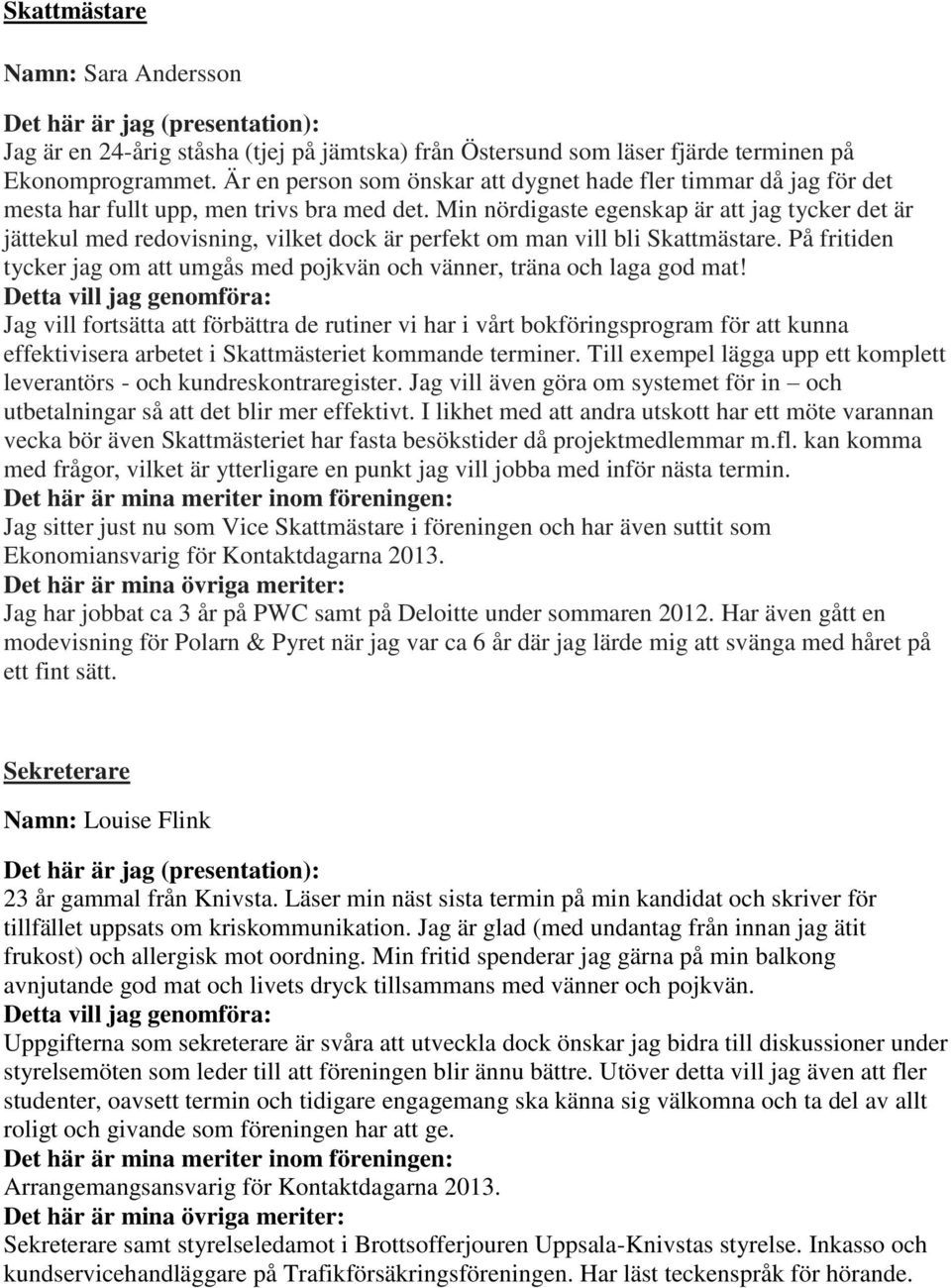 Min nördigaste egenskap är att jag tycker det är jättekul med redovisning, vilket dock är perfekt om man vill bli Skattmästare.