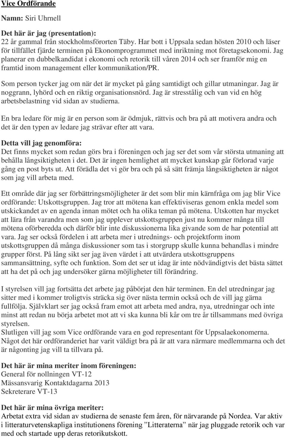 Jag planerar en dubbelkandidat i ekonomi och retorik till våren 2014 och ser framför mig en framtid inom management eller kommunikation/pr.