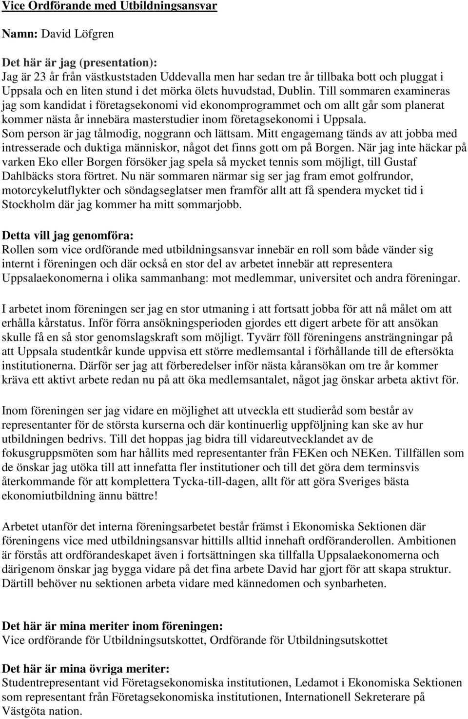 Som person är jag tålmodig, noggrann och lättsam. Mitt engagemang tänds av att jobba med intresserade och duktiga människor, något det finns gott om på Borgen.