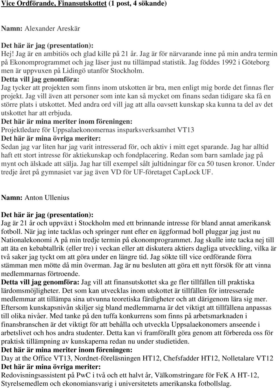 Jag tycker att projekten som finns inom utskotten är bra, men enligt mig borde det finnas fler projekt.