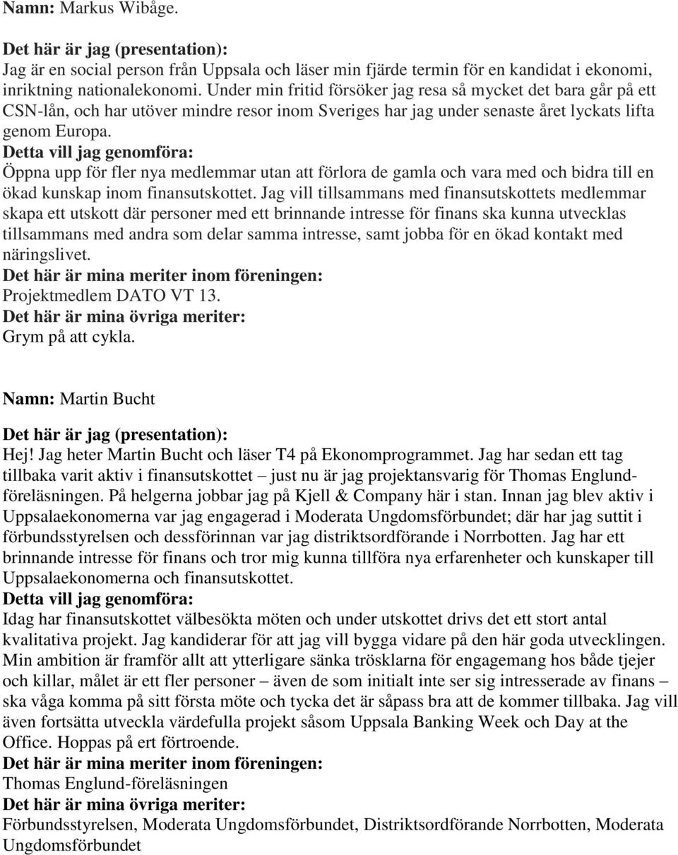 Öppna upp för fler nya medlemmar utan att förlora de gamla och vara med och bidra till en ökad kunskap inom finansutskottet.