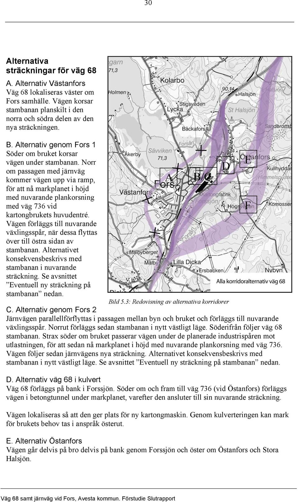 Norr E om passagen med järnväg D kommer vägen upp via ramp, A B/C för att nå markplanet i höjd med nuvarande plankorsning med väg 736 vid F kartongbrukets huvudentré.