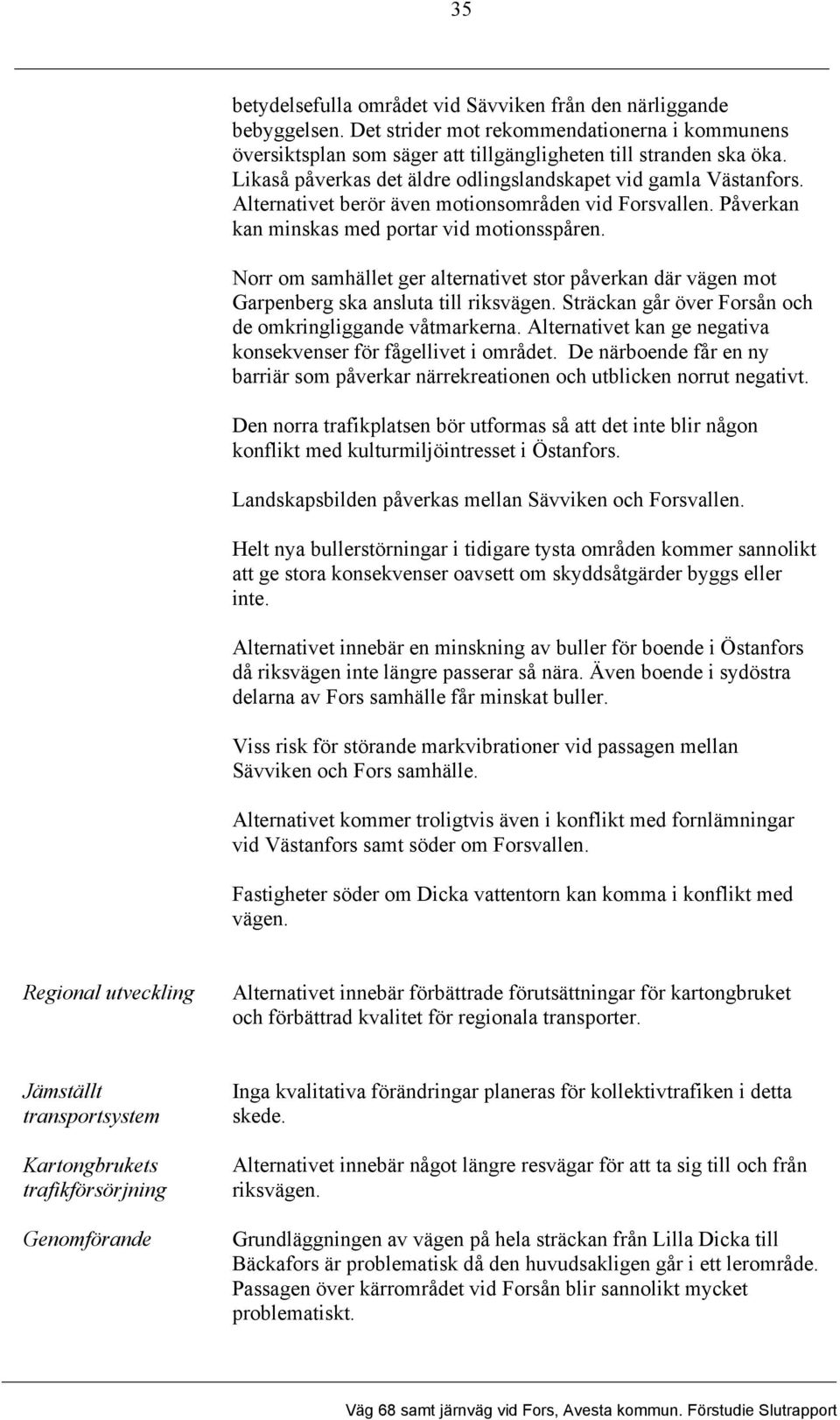 Norr om samhället ger alternativet stor påverkan där vägen mot Garpenberg ska ansluta till riksvägen. Sträckan går över Forsån och de omkringliggande våtmarkerna.