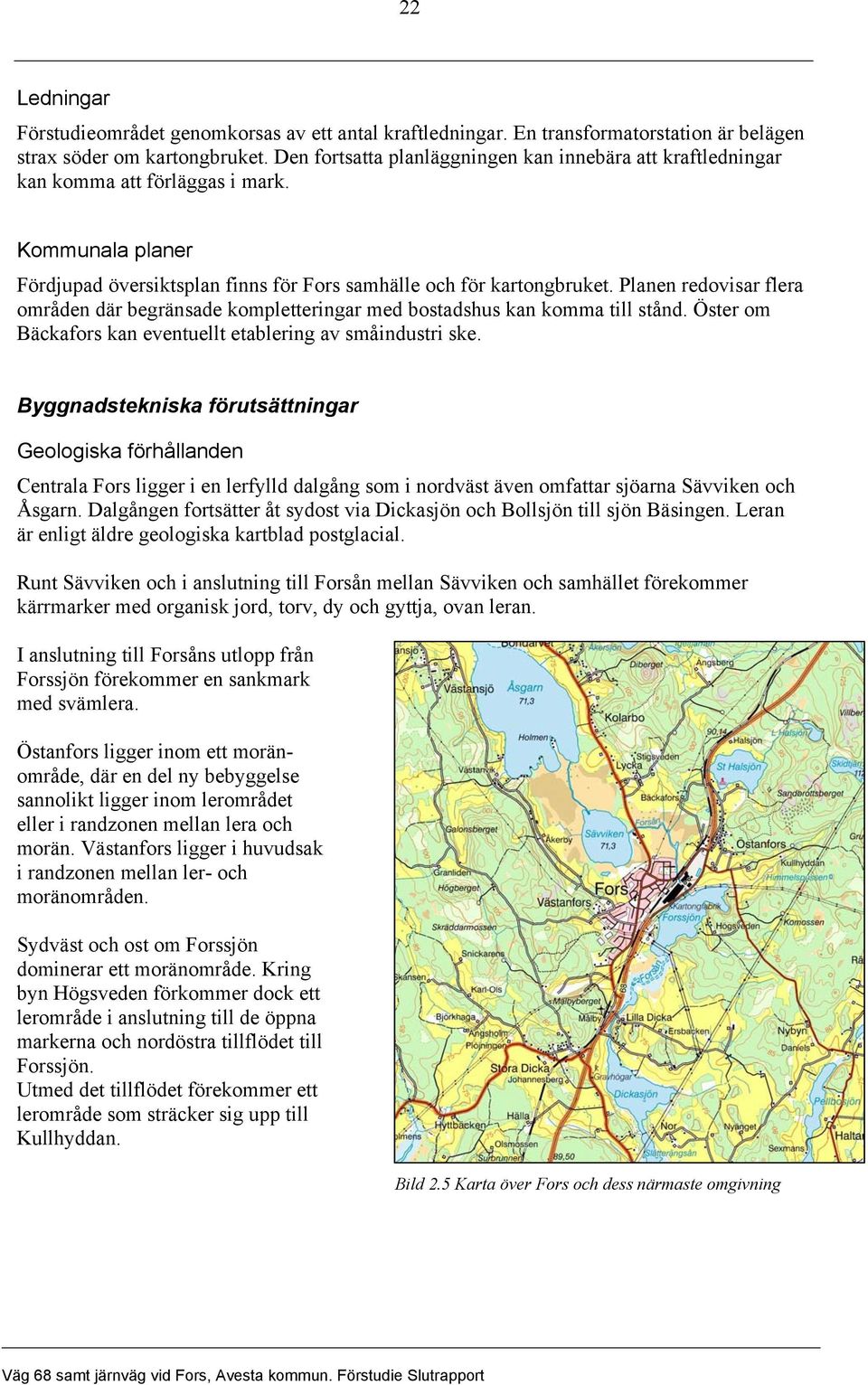 Planen redovisar flera områden där begränsade kompletteringar med bostadshus kan komma till stånd. Öster om Bäckafors kan eventuellt etablering av småindustri ske.