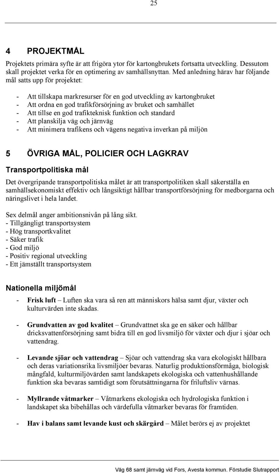 tillse en god trafikteknisk funktion och standard - Att planskilja väg och järnväg - Att minimera trafikens och vägens negativa inverkan på miljön 5 ÖVRIGA MÅL, POLICIER OCH LAGKRAV