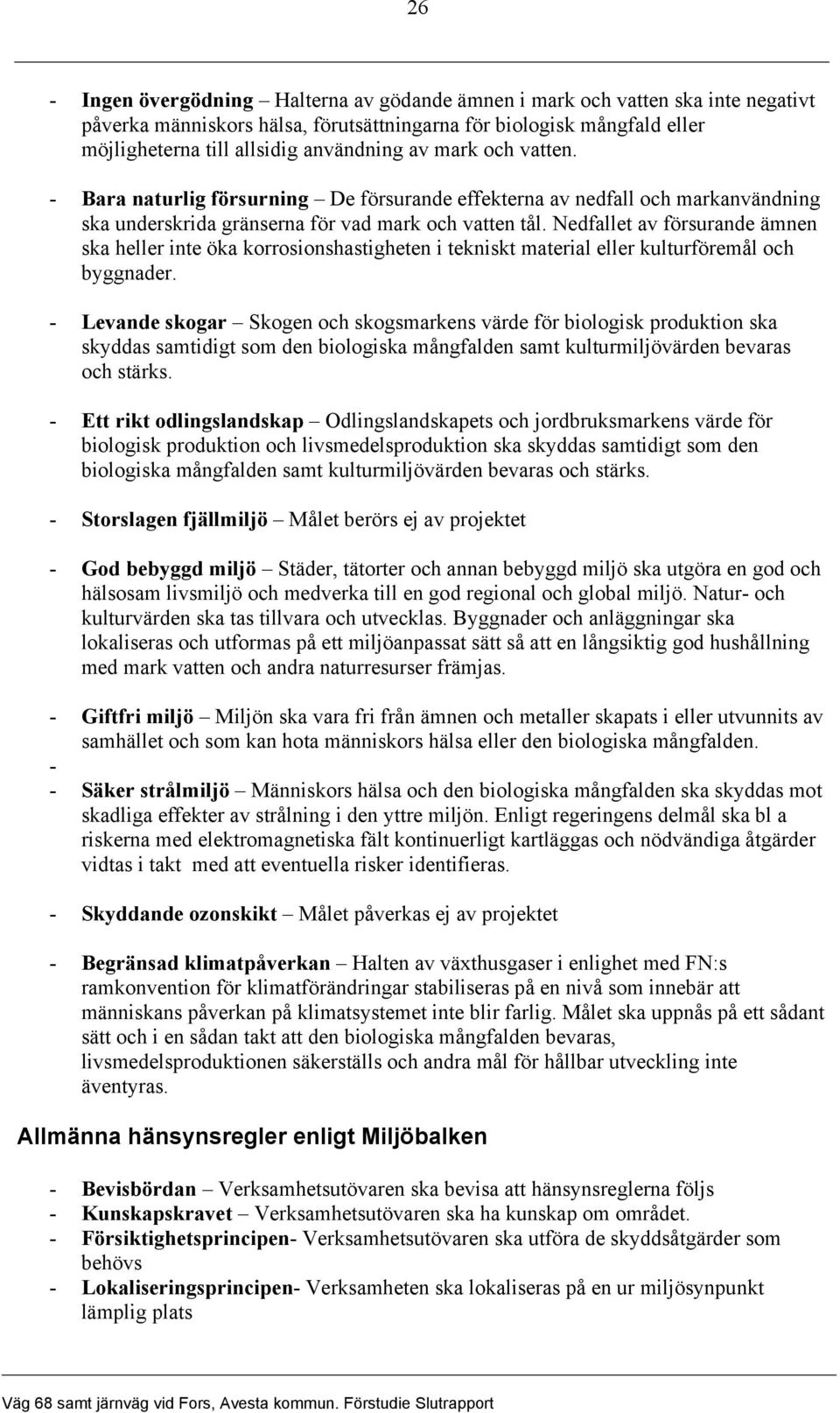 Nedfallet av försurande ämnen ska heller inte öka korrosionshastigheten i tekniskt material eller kulturföremål och byggnader.
